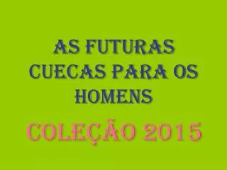 as futuras cuecas para os homens