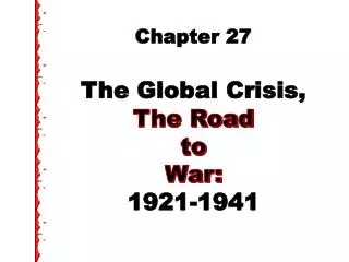 Chapter 27 The Global Crisis, The Road to War: 1921-1941