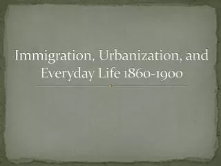 Immigration, Urbanization, and Everyday Life 1860-1900