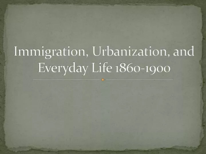 immigration urbanization and everyday life 1860 1900