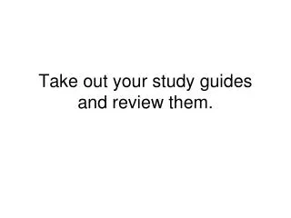take out your study guides and review them