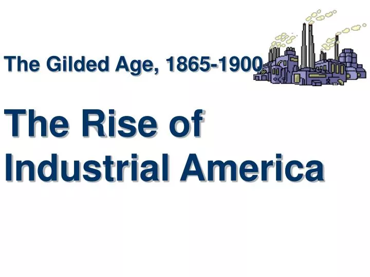 the gilded age 1865 1900 the rise of industrial america