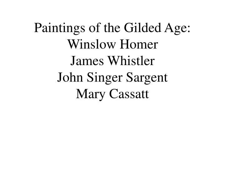 paintings of the gilded age winslow homer james whistler john singer sargent mary cassatt