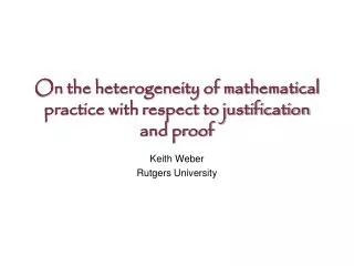 On the heterogeneity of mathematical practice with respect to justification and proof