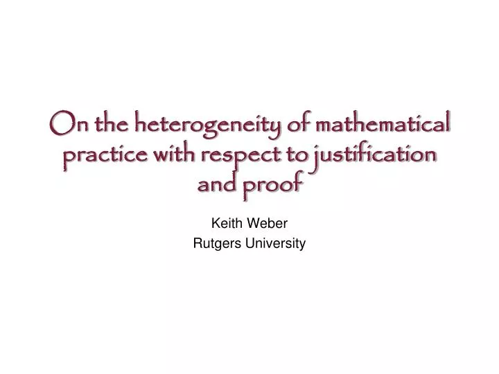 on the heterogeneity of mathematical practice with respect to justification and proof