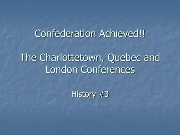 confederation achieved the charlottetown quebec and london conferences