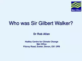 Who was Sir Gilbert Walker?