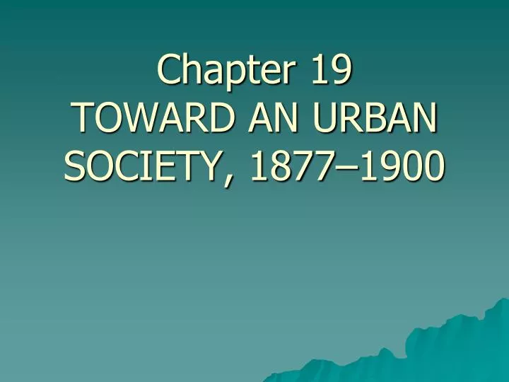 chapter 19 toward an urban society 1877 1900
