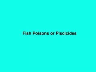 fish poisons or piscicides