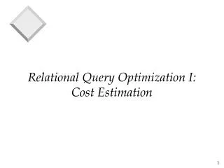 Relational Query Optimization I: Cost Estimation