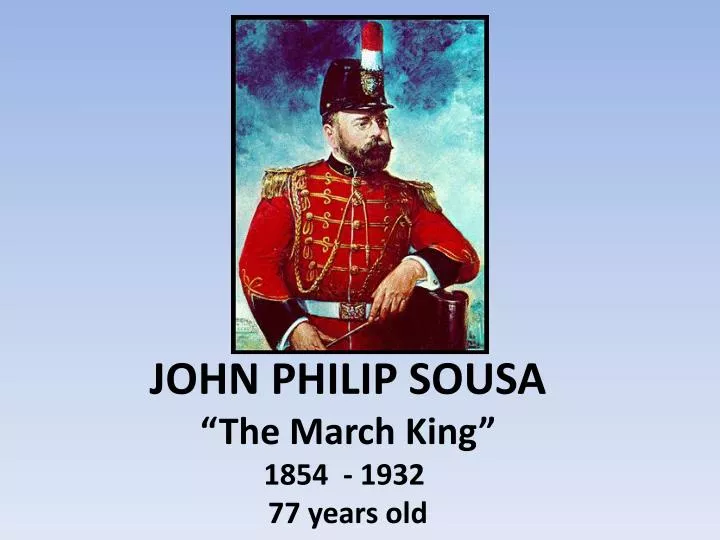 john philip sousa the march king 1854 1932 77 years old