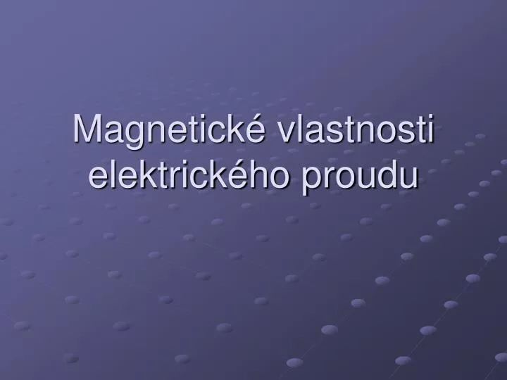 magnetick vlastnosti elektrick ho proudu