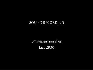 SOUND RECORDING BY: Martin miralles facs 2930