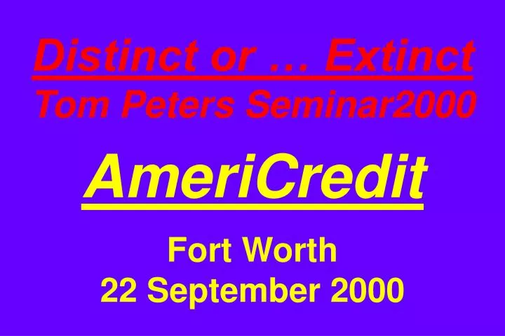 distinct or extinct tom peters seminar2000 americredit fort worth 22 september 2000