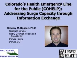 Gregory M. Bogdan, Ph.D. Research Director Rocky Mountain Poison and Drug Center Denver Health