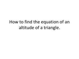 How to find the equation of an altitude of a triangle.