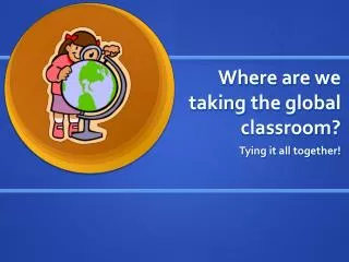 Where are we taking the global classroom?