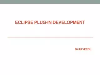 Eclipse Plug-in Development Byju Veedu