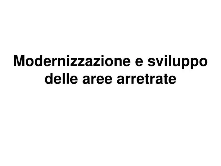 modernizzazione e sviluppo delle aree arretrate