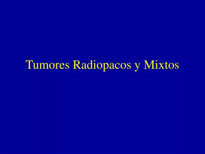 tumores radiopacos y mixtos