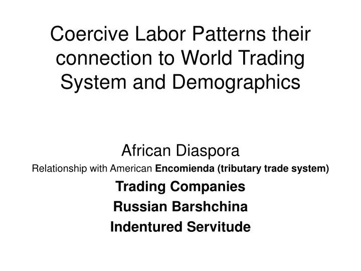 coercive labor patterns their connection to world trading system and demographics