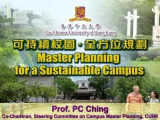 Prof. PC Ching Co-Chairman, Steering Committee on Campus Master Planning, CUHK