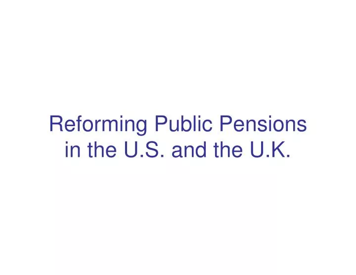 reforming public pensions in the u s and the u k