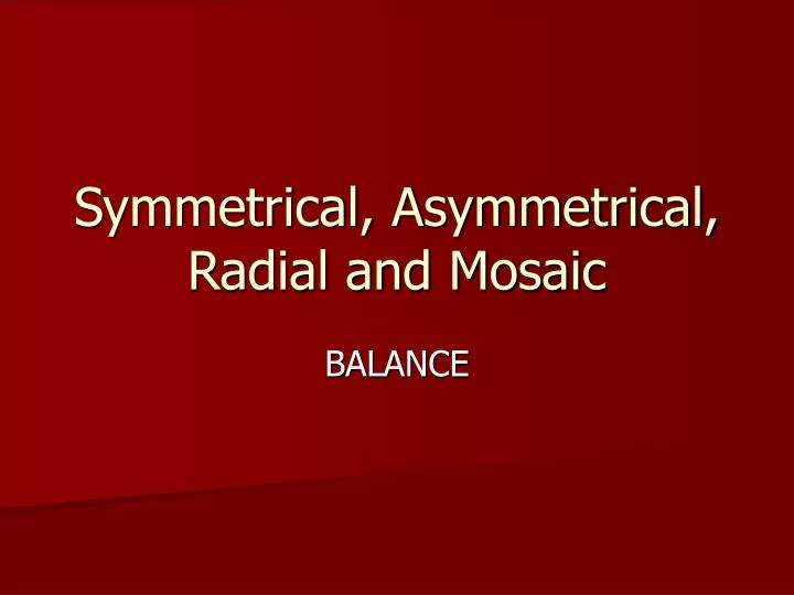 symmetrical asymmetrical radial and mosaic