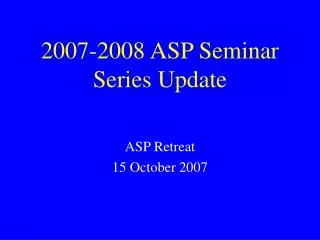 2007-2008 ASP Seminar Series Update