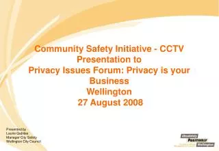 Community Safety Initiative - CCTV Presentation to Privacy Issues Forum: Privacy is your Business