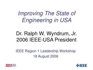 Improving The State of Engineering in USA Dr. Ralph W. Wyndrum, Jr. 2006 IEEE-USA President