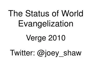 The Status of World Evangelization Verge 2010 Twitter: @joey_shaw