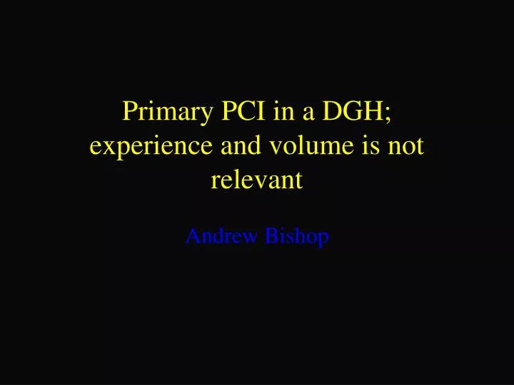 primary pci in a dgh experience and volume is not relevant