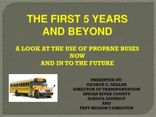 THE FIRST 5 YEARS AND BEYOND A LOOK AT THE USE OF PROPANE BUSES NOW AND IN TO THE FUTURE