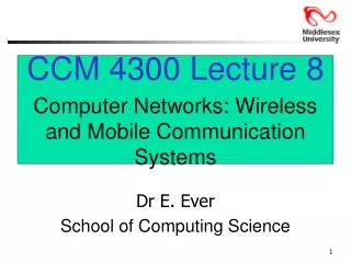 CCM 4300 Lecture 8 Computer Networks: Wireless and Mobile Communication Systems Dr E. Ever