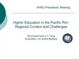Higher Education in the Pacific Rim: Regional Context and Challenges Discussant Henry T. Yang