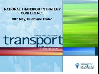 NATIONAL TRANSPORT STRATEGY CONFERENCE 30 th May, Dunblane Hydro