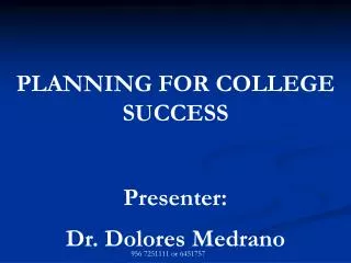 PLANNING FOR COLLEGE SUCCESS Presenter: Dr. Dolores Medrano