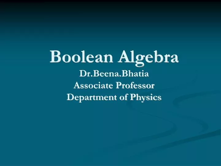 boolean algebra dr beena bhatia associate professor department of physics