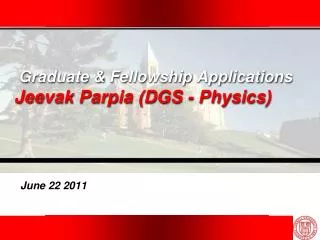 Graduate &amp; Fellowship Applications Jeevak Parpia (DGS - Physics)