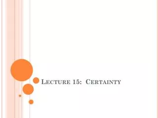 Lecture 15: Certainty