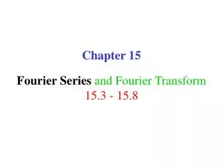 Chapter 15 Fourier Series and Fourier Transform 15.3 - 15.8