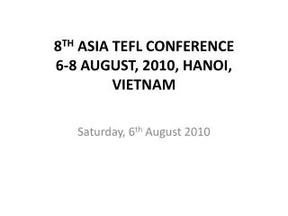 8 TH ASIA TEFL CONFERENCE 6-8 AUGUST, 2010, HANOI, VIETNAM
