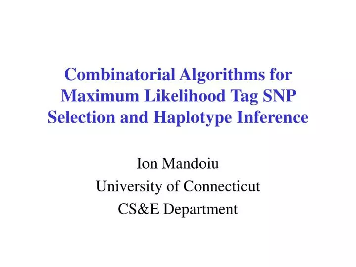 combinatorial algorithms for maximum likelihood tag snp selection and haplotype inference