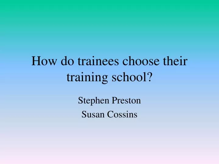 how do trainees choose their training school
