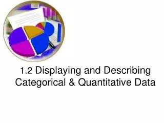 1.2 Displaying and Describing Categorical &amp; Quantitative Data
