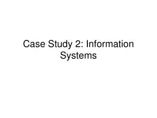 Case Study 2: Information Systems
