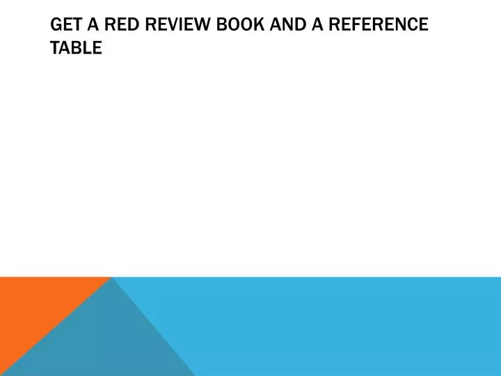 get a red review book and a reference table