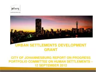 URBAN SETTLEMENTS DEVELOPMENT GRANT CITY OF JOHANNESBURG REPORT ON PROGRESS