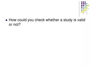 How could you check whether a study is valid or not?